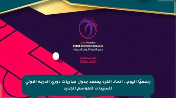 رسميًا اليوم.. اتحاد الكرة يعتمد جدول مباريات دوري الدرجة الأولى للسيدات للموسم الجديد